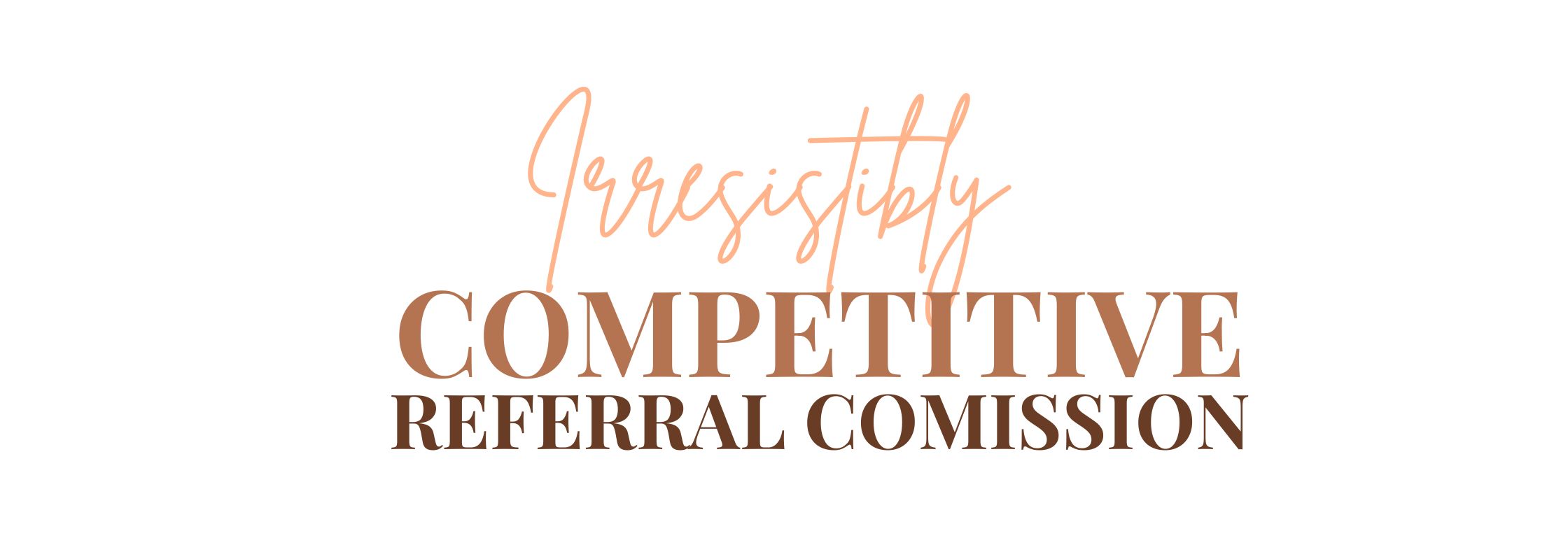 irresistibly low referral comision